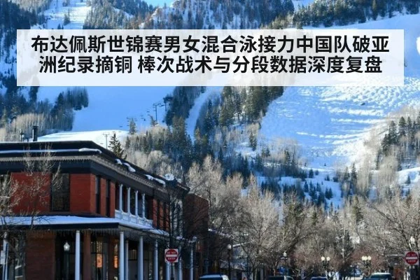 布达佩斯世锦赛男女混合泳接力中国队破亚洲纪录摘铜 棒次战术与分段数据深度复盘